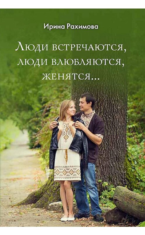 Обложка книги ««Люди встречаются, люди влюбляются, женятся…»» автора Ириной Рахимовы. ISBN 9785753315588.