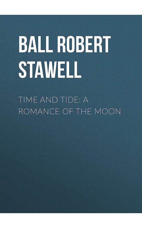Обложка книги «Time and Tide: A Romance of the Moon» автора Robert Ball.