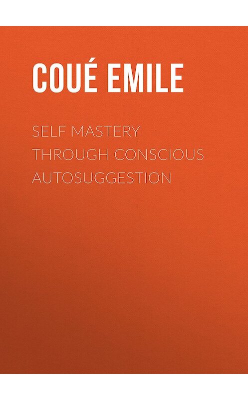 Обложка книги «Self Mastery Through Conscious Autosuggestion» автора Emile Coué.