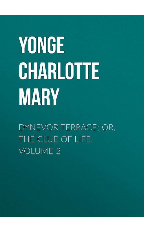 Обложка книги «Dynevor Terrace; Or, The Clue of Life.  Volume 2» автора Charlotte Yonge.