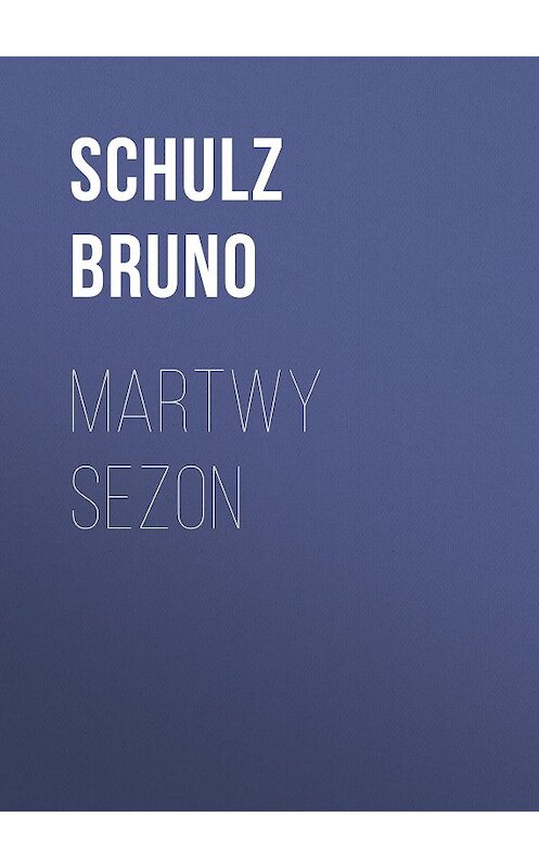 Обложка книги «Martwy sezon» автора Bruno Schulz.