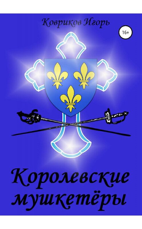 Обложка книги «Королевские мушкетёры» автора Игоря Коврикова издание 2019 года.