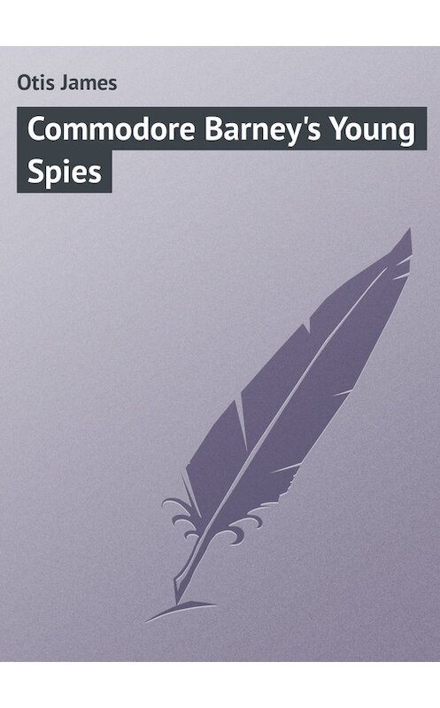 Обложка книги «Commodore Barney's Young Spies» автора James Otis.