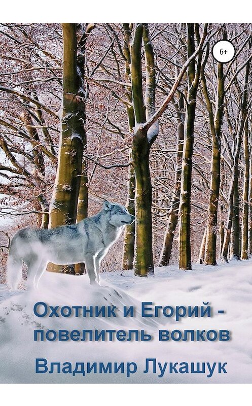Обложка книги «Охотник и Егорий – повелитель волков» автора Владимира Лукашука издание 2020 года.