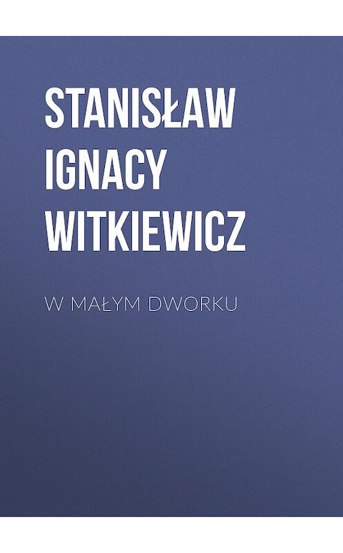 Обложка книги «W małym dworku» автора Stanisław Ignacy Witkiewicz.