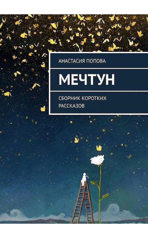 Обложка книги «Мечтун. Сборник коротких рассказов» автора Анастасии Поповы. ISBN 9785449877901.