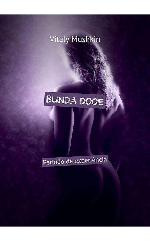 Обложка книги «Bunda doce. Período de experiência» автора Виталия Мушкина. ISBN 9785449370396.