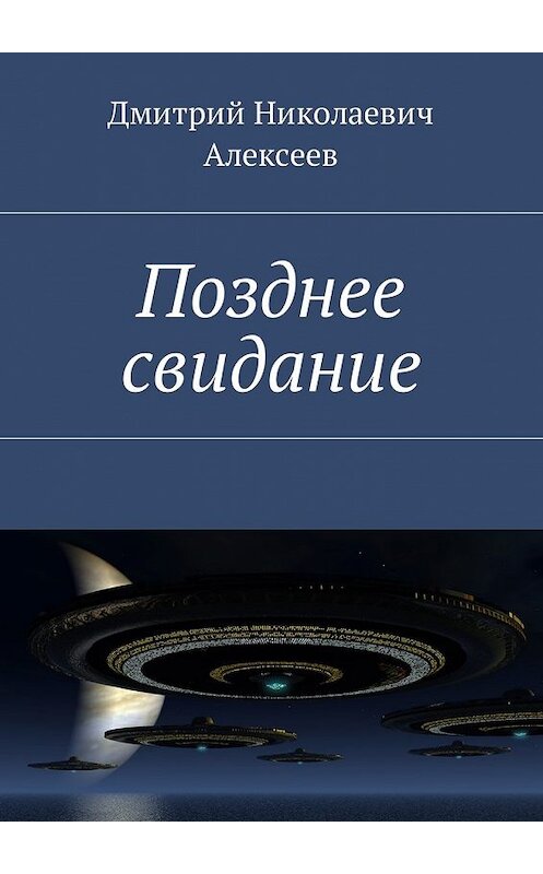 Обложка книги «Позднее свидание» автора Дмитрия Алексеева. ISBN 9785449016706.