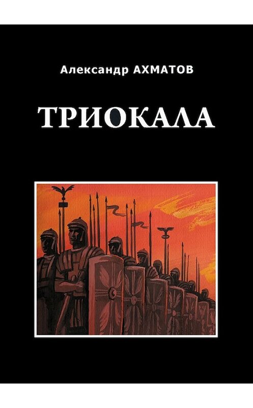 Обложка книги «Триокала. Исторический роман» автора Александра Ахматова. ISBN 9785448377334.