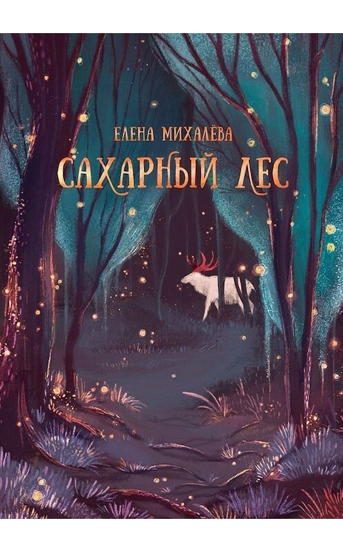 Обложка книги «Сахарный Лес» автора Елены Михалёвы. ISBN 9785449685117.