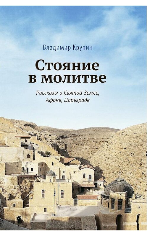 Обложка книги «Стояние в молитве. Рассказы о Святой Земле, Афоне, Царьграде» автора Владимира Крупина. ISBN 9785753314109.