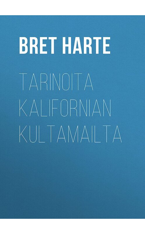 Обложка книги «Tarinoita Kalifornian kultamailta» автора Bret Harte.