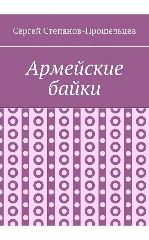 Обложка книги «Армейские байки» автора Сергея Степанов-Прошельцева. ISBN 9785449849427.