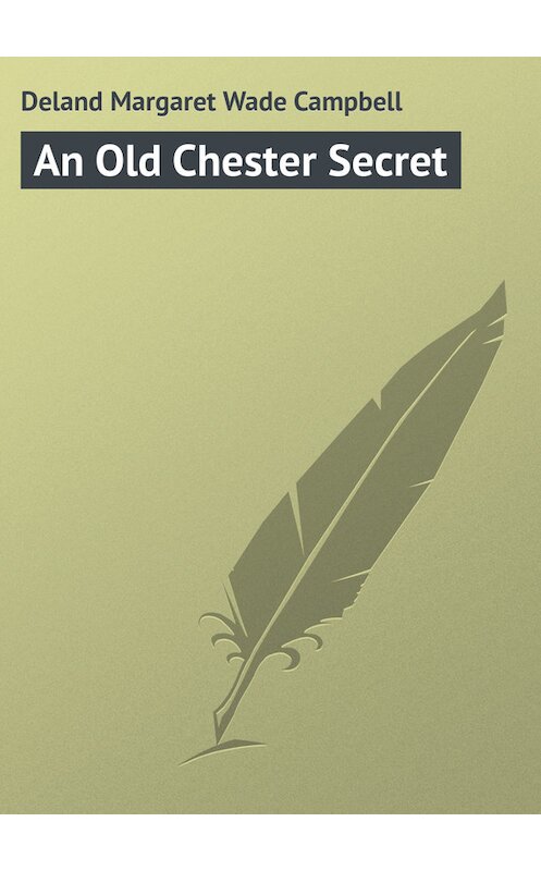 Обложка книги «An Old Chester Secret» автора Margaret Deland.