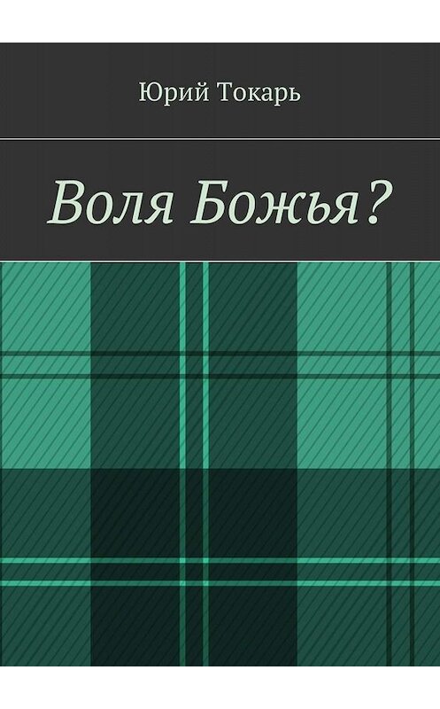 Обложка книги «Воля Божья?» автора Юрия Токаря. ISBN 9785449016249.