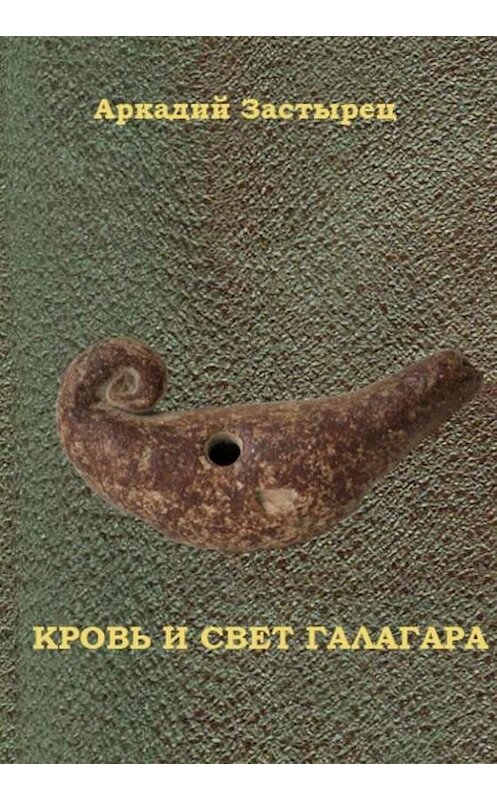 Обложка книги «Кровь и свет Галагара» автора Аркадия Застыреца. ISBN 9785447400293.