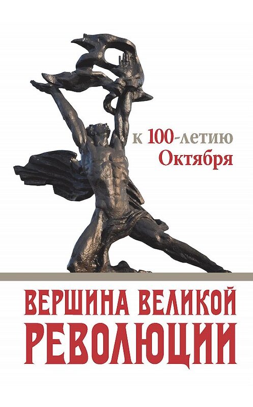 Обложка книги «Вершина Великой революции. К 100-летию Октября» автора Коллектива Авторова издание 2017 года. ISBN 9785906947505.