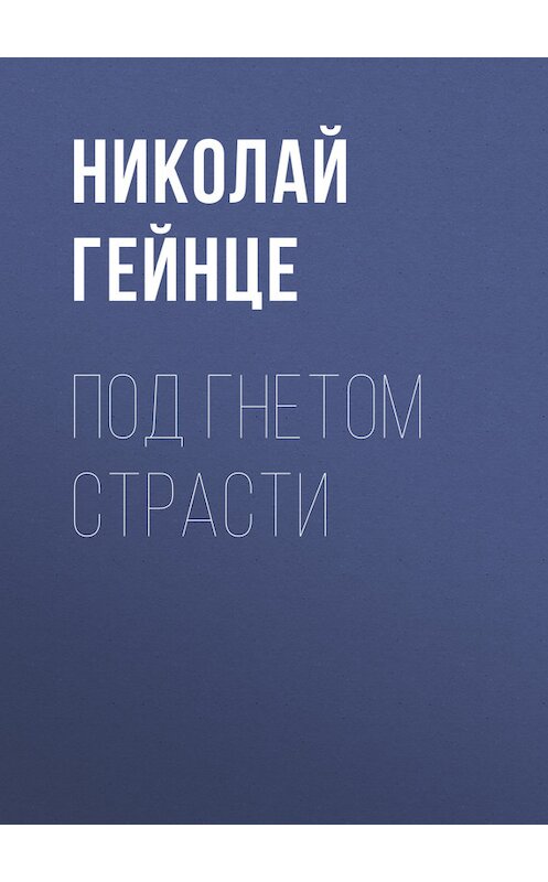 Обложка книги «Под гнетом страсти» автора Николай Гейнце.