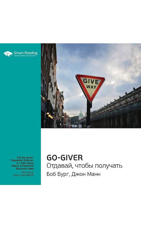 Обложка аудиокниги «Ключевые идеи книги: Go-Giver. Отдавай, чтобы получать. Боб Бург, Джон Манн» автора Smart Reading.