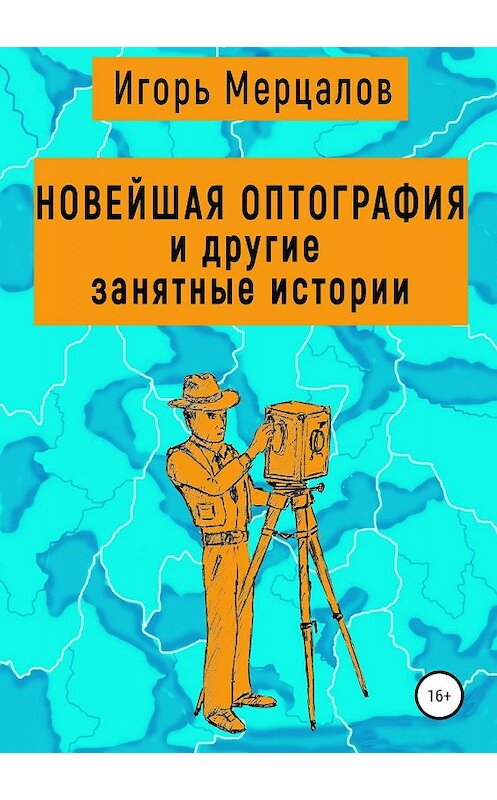 Обложка книги «Новейшая оптография и другие занятные истории. Сборник рассказов» автора Игоря Мерцалова издание 2019 года.