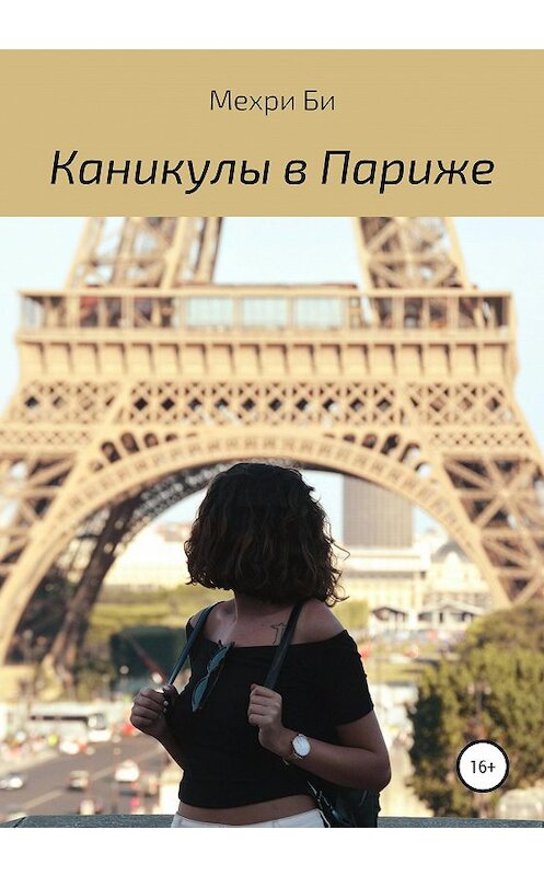 Обложка книги «Каникулы в Париже» автора Мехри Би издание 2020 года. ISBN 9785532994867.