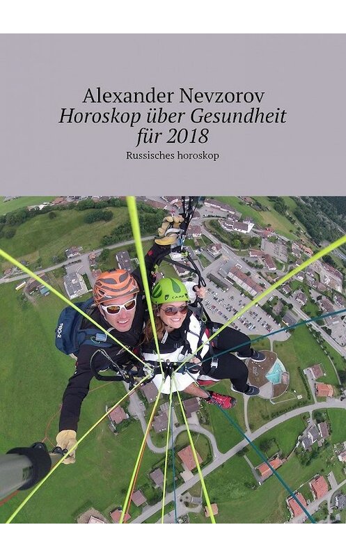 Обложка книги «Horoskop über Gesundheit für 2018. Russisches horoskop» автора Александра Невзорова. ISBN 9785448568619.