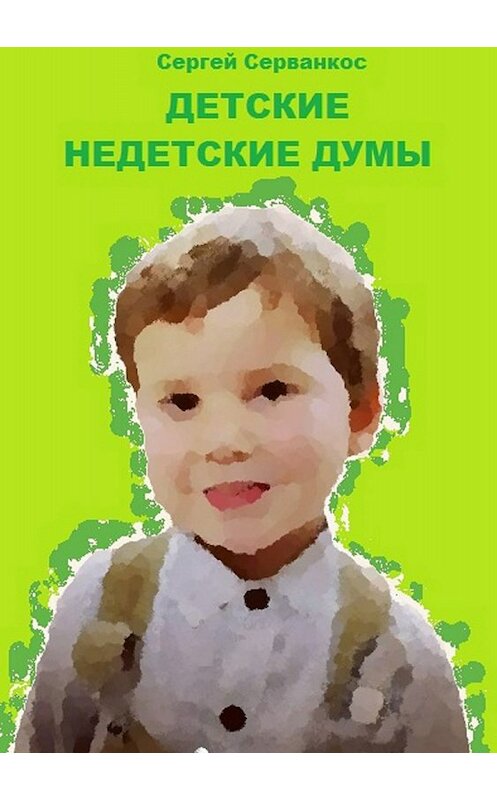 Обложка книги «Детские недетские думы» автора Сергея Серванкоса издание 2018 года. ISBN 9785532125315.
