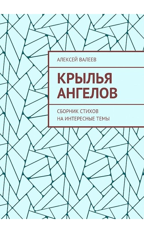 Обложка книги «Крылья ангелов. Сборник стихов на интересные темы» автора Алексея Валеева. ISBN 9785448363559.