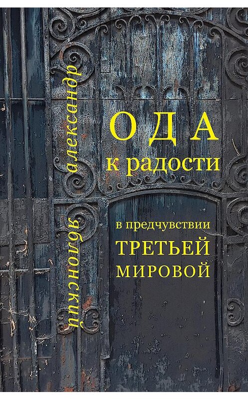 Обложка книги «Ода к Радости в предчувствии Третьей Мировой» автора Александра Яблонския. ISBN 9785917634562.