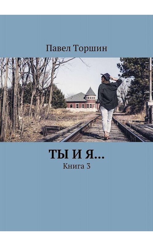 Обложка книги «Ты и я… Книга 3» автора Павела Торшина. ISBN 9785449022523.