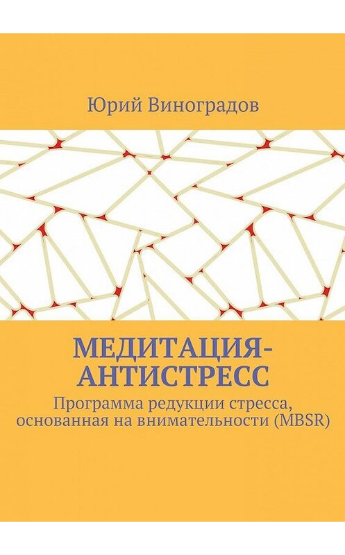 Обложка книги «Медитация-антистресс. Программа редукции стресса, основанная на внимательности (MBSR)» автора Юрия Виноградова. ISBN 9785448569272.