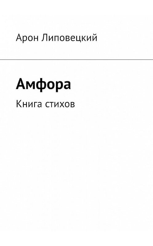 Обложка книги «Амфора. Книга стихов» автора Арона Липовецкия. ISBN 9785449367181.