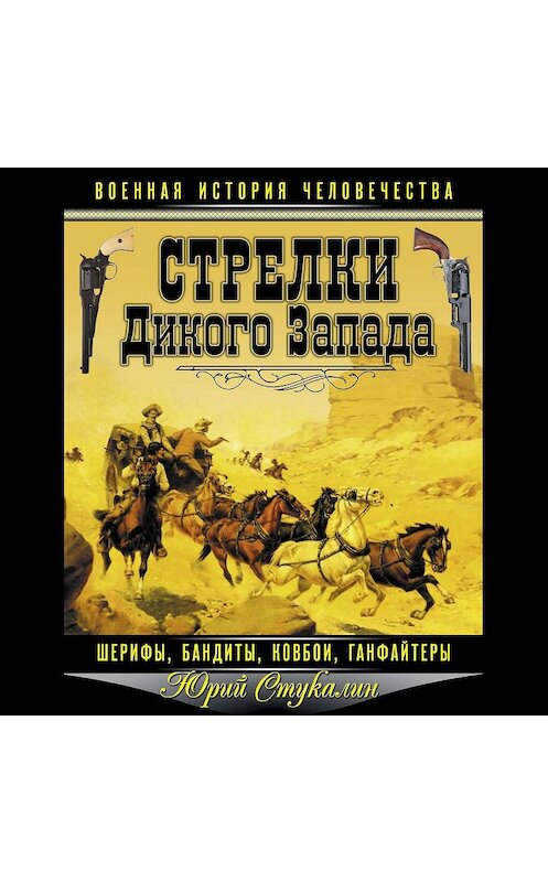 Обложка аудиокниги «Стрелки Дикого Запада – шерифы, бандиты, ковбои, «ганфайтеры»» автора Юрия Стукалина.