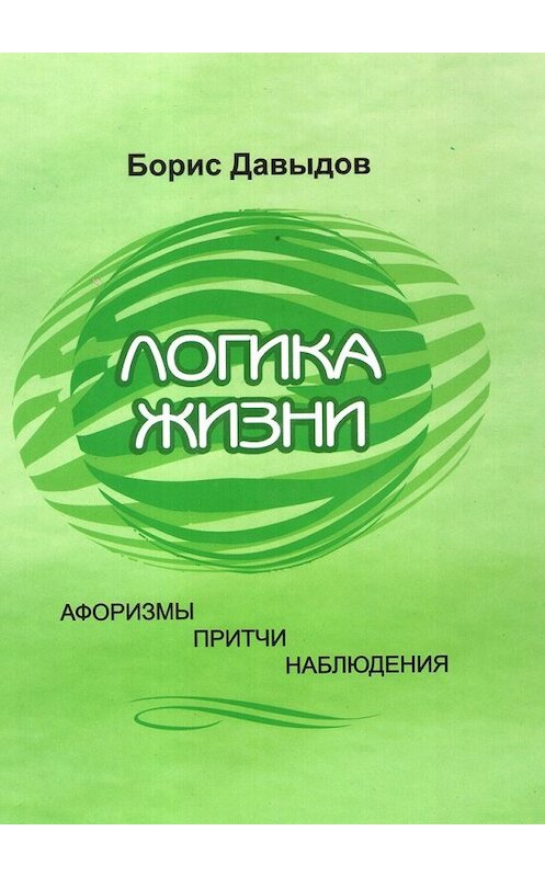 Обложка книги «Логика жизни. Афоризмы. Притчи. Наблюдения» автора Бориса Давыдова. ISBN 9785448563157.
