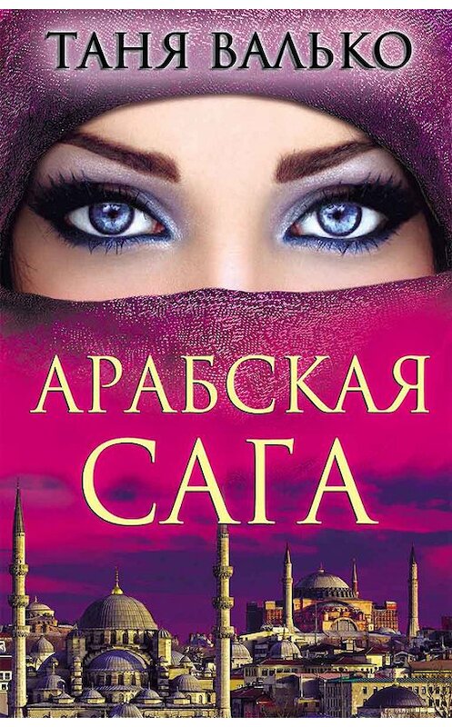 Обложка книги «Арабская сага» автора Тани Валько издание 2017 года. ISBN 9786171234581.