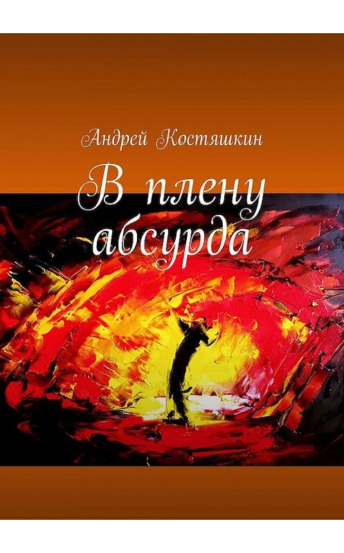 Обложка книги «В плену абсурда» автора Андрея Костяшкина. ISBN 9785005005557.