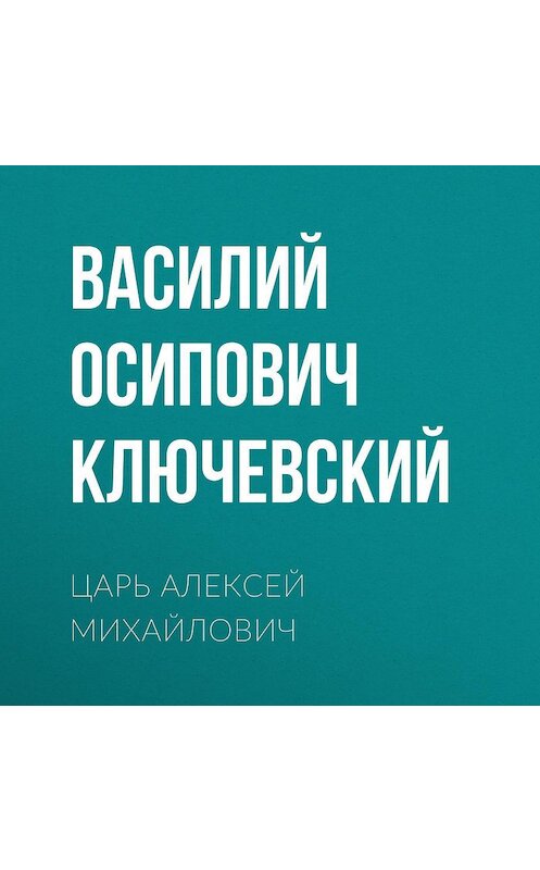 Обложка аудиокниги «Царь Алексей Михайлович» автора Василия Ключевския.