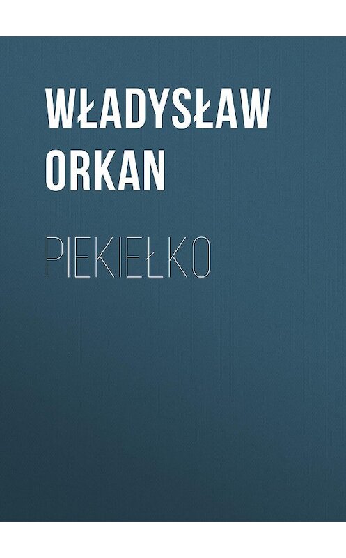 Обложка книги «Piekiełko» автора Władysław Orkan.