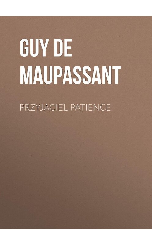Обложка книги «Przyjaciel patience» автора Ги Де Мопассан.