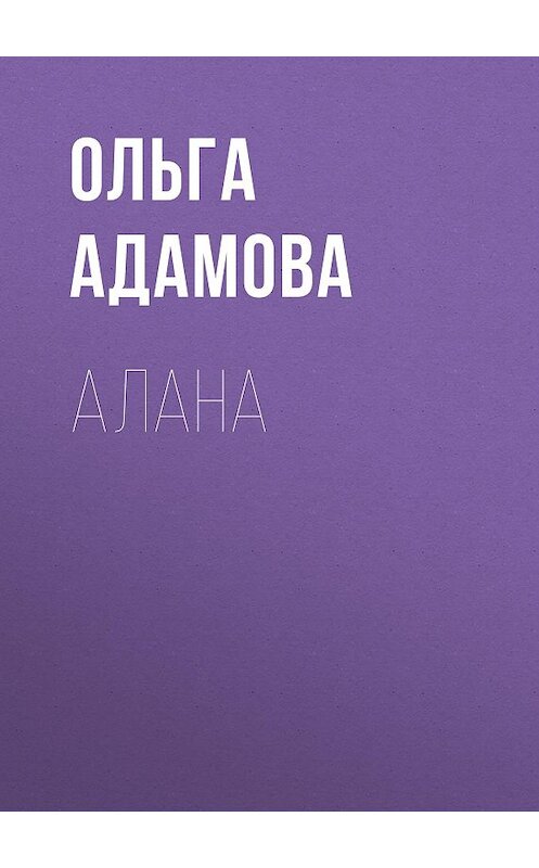 Обложка книги «Алана» автора Ольги Адамовы.