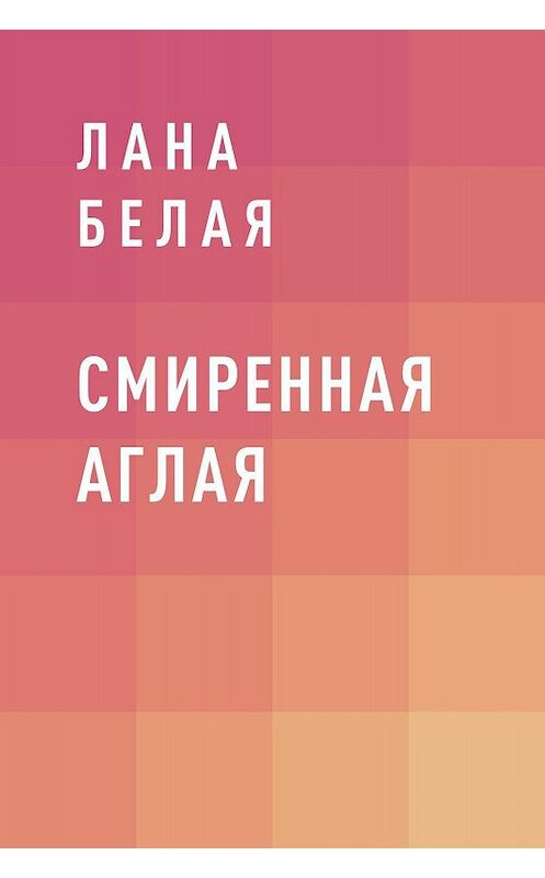 Обложка книги «Смиренная Аглая» автора Ланы Белая.