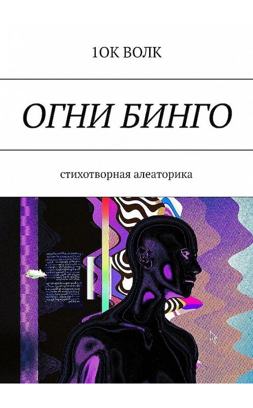 Обложка книги «Огни бинго. Стихотворная алеаторика» автора 1ока Волка. ISBN 9785005057631.