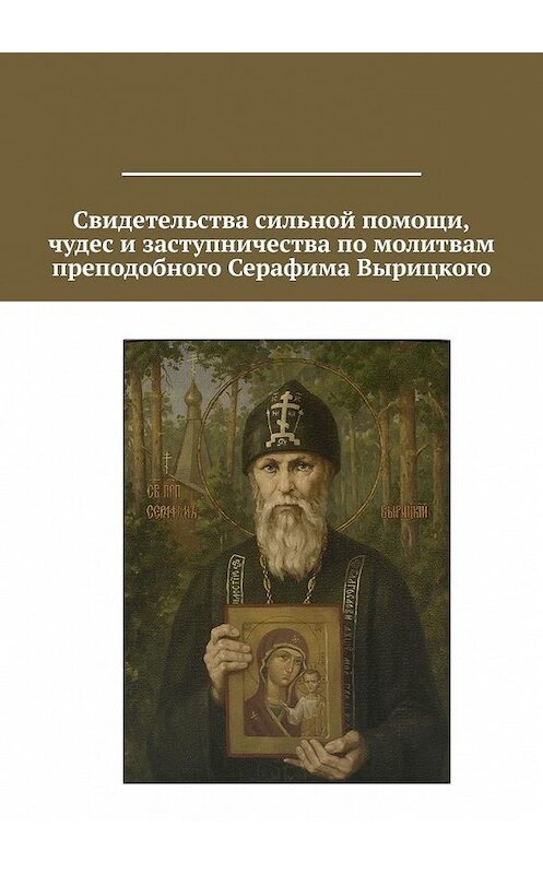 Обложка книги «Свидетельства сильной помощи, чудес и заступничества по молитвам преподобного Серафима Вырицкого» автора А. Мурса. ISBN 9785449657251.