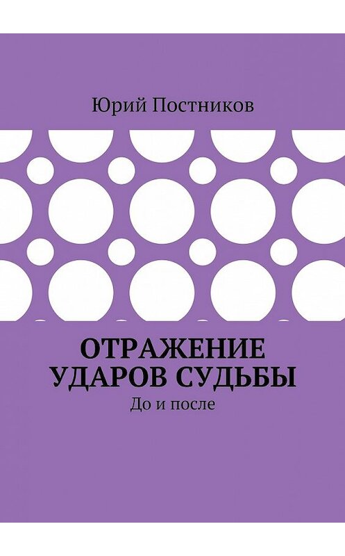Обложка книги «Отражение ударов судьбы. До и после» автора Юрия Постникова. ISBN 9785448571626.