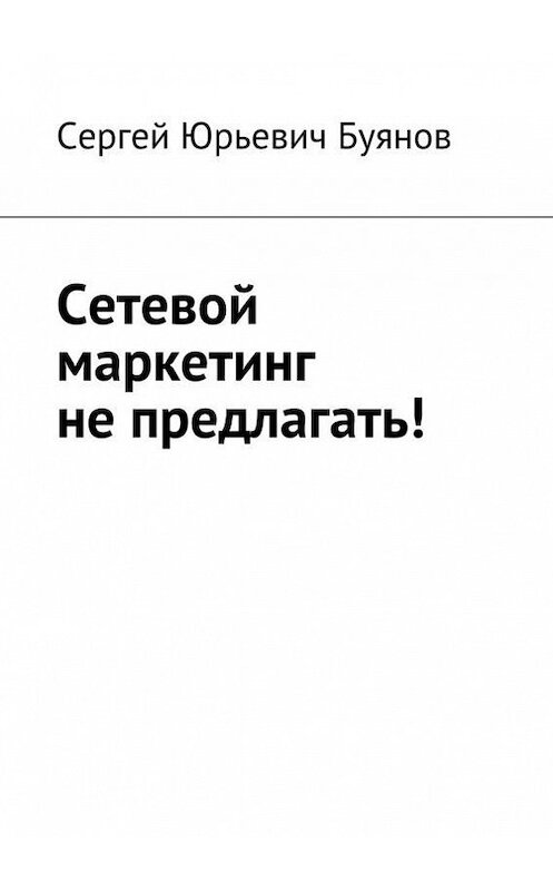 Обложка книги «Сетевой маркетинг не предлагать!» автора Сергея Буянова. ISBN 9785447407834.