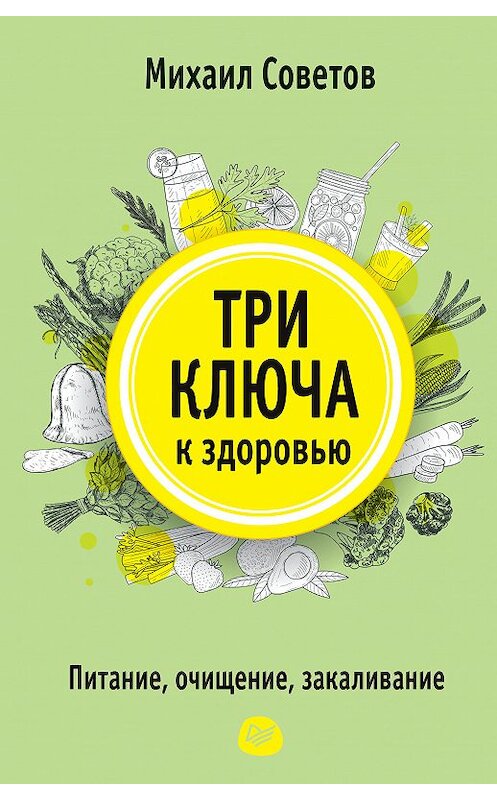 Обложка книги «Три ключа к здоровью. Питание, очищение, закаливание» автора Михаила Советова издание 2018 года. ISBN 9785001161455.