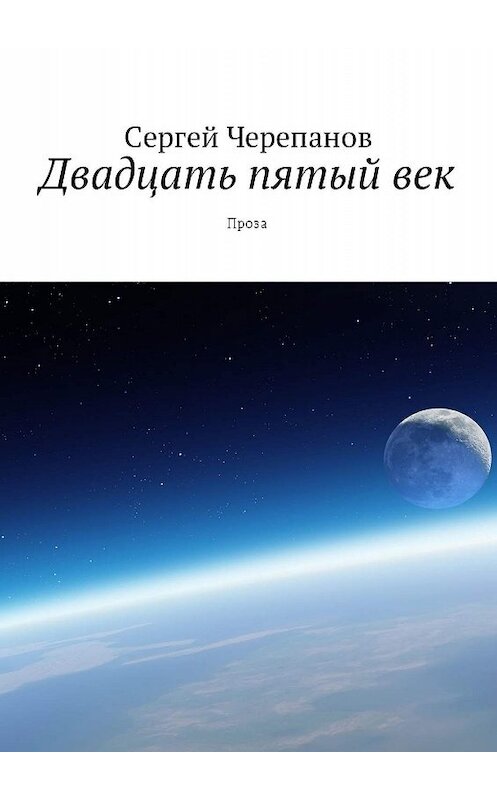 Обложка книги «Двадцать пятый век. Проза» автора Сергея Черепанова. ISBN 9785448511370.