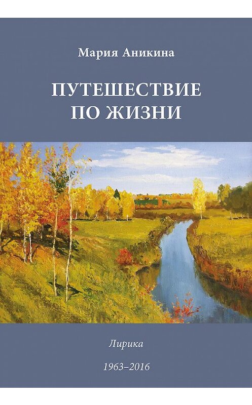 Обложка книги «Путешествие по жизни. Лирика. 1963–2016» автора Мариной Аникины издание 2017 года. ISBN 9785986046327.