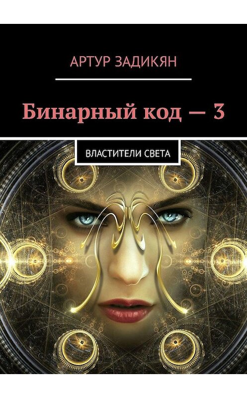 Обложка книги «Бинарный код – 3. Властители света» автора Артура Задикяна. ISBN 9785449071811.