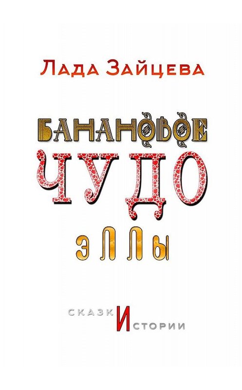 Обложка книги «Банановое чудо Эллы. Сказки и истории» автора Лады Зайцевы. ISBN 9785005043191.